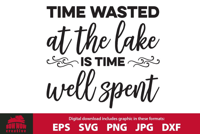 Time Wasted at the Lake is Time Well Spent - Lake Quote SVG Cutting File SVG Bow Wow Creative 