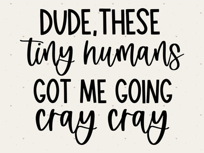 Tiny Humans Got Me Going Cray Cray SVG SVG Toteally Creations 