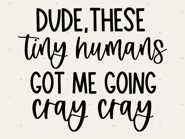 Tiny Humans Got Me Going Cray Cray SVG SVG Toteally Creations 