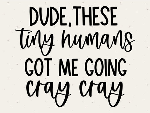 Tiny Humans Got Me Going Cray Cray SVG SVG Toteally Creations 