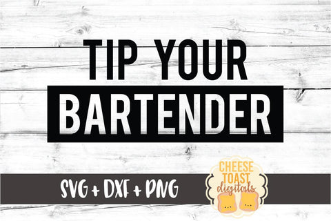 Tip Your Bartender - Funny Bartending SVG PNG DXF Cut Files SVG Cheese Toast Digitals 