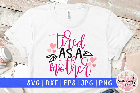 Tired as a mother – Mother SVG EPS DXF PNG Cutting Files SVG CoralCutsSVG 