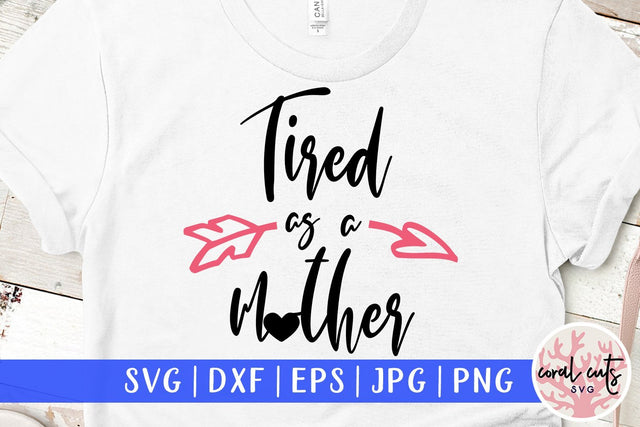 Tired as a mother – Motherhood SVG EPS DXF PNG SVG CoralCutsSVG 