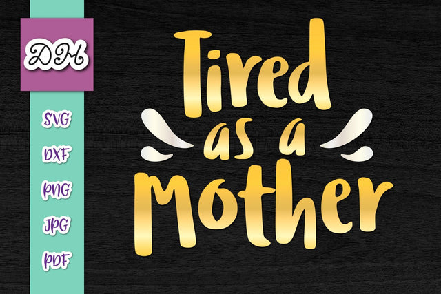 Tired as a Mother Print & Cut SVG Digitals by Hanna 
