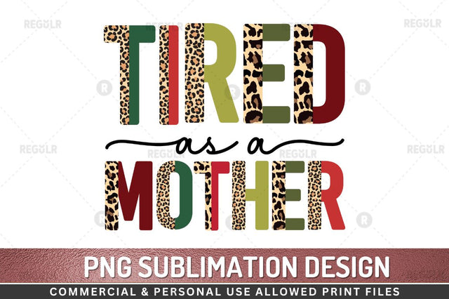 Tired as a mother Sublimation Design Sublimation Regulrcrative 