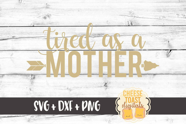 Tired As A Mother SVG Cheese Toast Digitals 