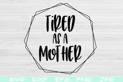 Tired As A Mother Svg Files For Cricut, Mom Svg For Shirts, Mom Life Svg, Mothers Day Svg, Coffee Mug Svg, Boy Mom Svg, Tired Mama Svg, Dxf SVG TiffsCraftyCreations 
