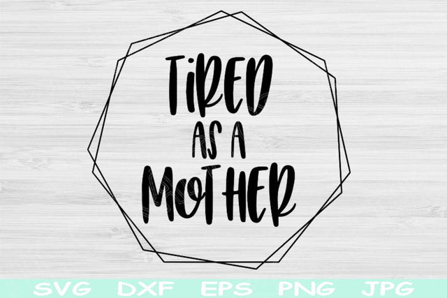 Tired As A Mother Svg Files For Cricut, Mom Svg For Shirts, Mom Life Svg, Mothers Day Svg, Coffee Mug Svg, Boy Mom Svg, Tired Mama Svg, Dxf SVG TiffsCraftyCreations 