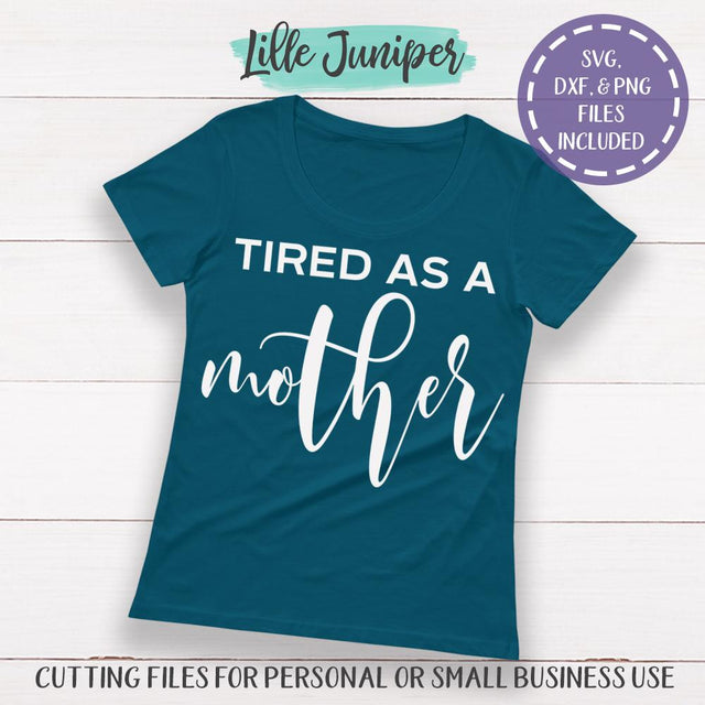Tired As A Mother SVG | Funny Mom SVG | Women's T-shirt SVG SVG LilleJuniper 