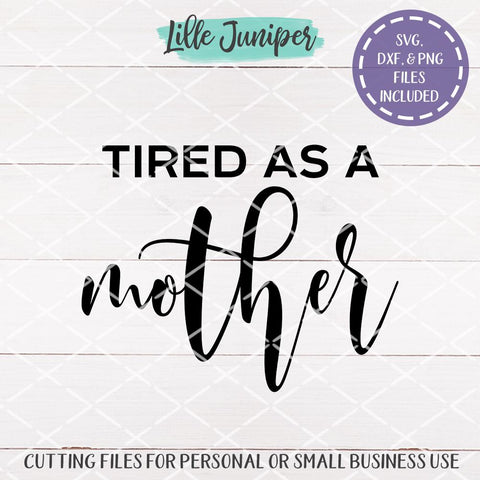 Tired As A Mother SVG | Funny Mom SVG | Women's T-shirt SVG SVG LilleJuniper 