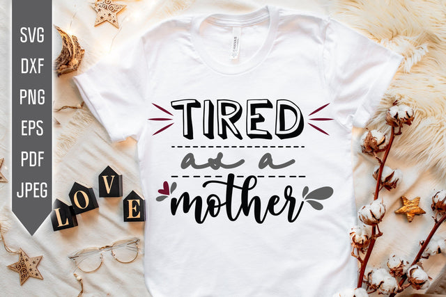 Tired As A Mother Svg. Mom Life Svg. Funny Mom Svg. Mothers Day Shirt. Cricut, Silhouette, Sublimation, Iron On, dxf, eps, png, pdf SVG Mint And Beer Creations 