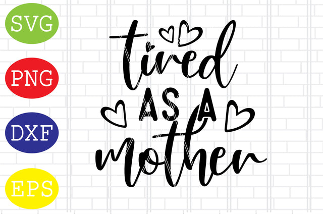 Tired As A Mother Svg, Mother's Day Svg, Png, Eps, Dxf Files SVG DigitalSvgFiles 