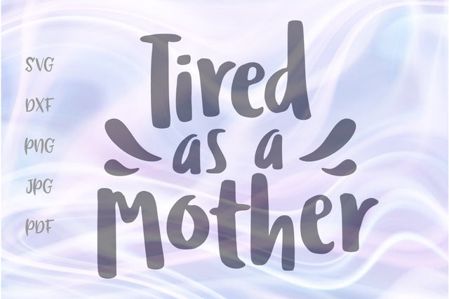 Tired as a Mother SVG, PNG, DXF, PDF, JPG SVG Digitals by Hanna 