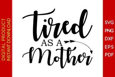 Tired As A Mother SVG PNG PDF Cut File SVG Creativedesigntee 