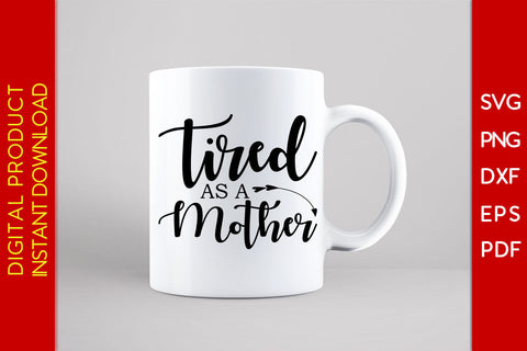 Tired As A Mother SVG PNG PDF Cut File SVG Creativedesigntee 