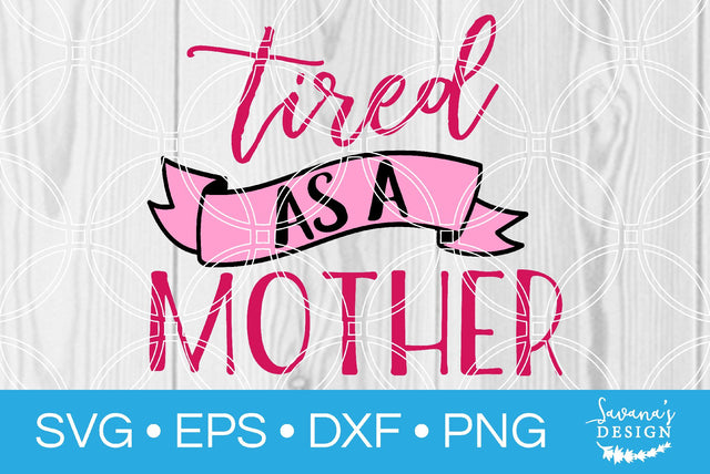 Tired as a Mother SVG SavanasDesign 