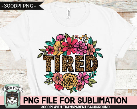 Tired SUBLIMATION design PNG, Leopard Tired Sublimation, Floral Tired PNG sublimation file, Tired Mom sublimation png file, Floral Leopard png file Sublimation Wild Pilot 