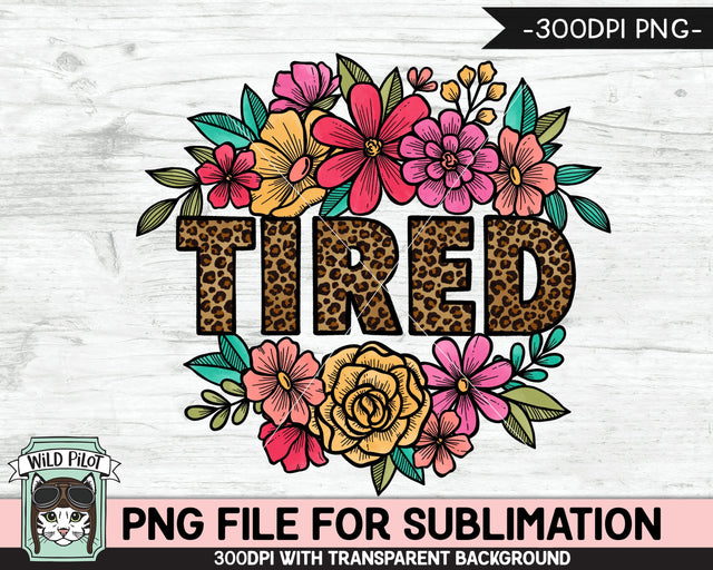 Tired SUBLIMATION design PNG, Leopard Tired Sublimation, Floral Tired PNG sublimation file, Tired Mom sublimation png file, Floral Leopard png file Sublimation Wild Pilot 