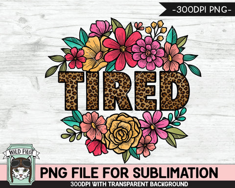 Tired SUBLIMATION design PNG, Leopard Tired Sublimation, Floral Tired PNG sublimation file, Tired Mom sublimation png file, Floral Leopard png file Sublimation Wild Pilot 