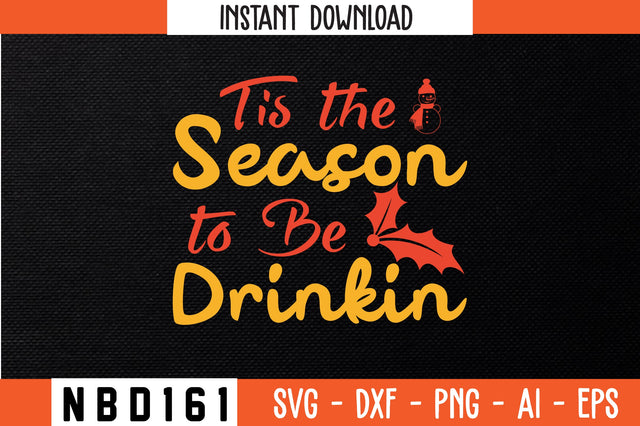 Tis the Season to Be Drinkin Svg Design SVG Nbd161 