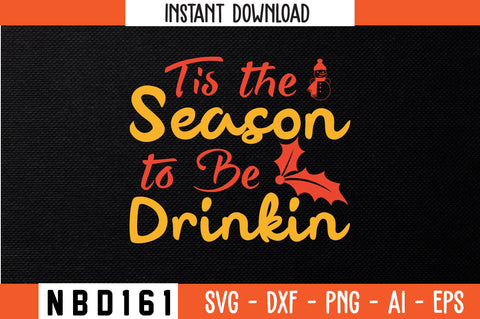 Tis the Season to Be Drinkin Svg Design SVG Nbd161 