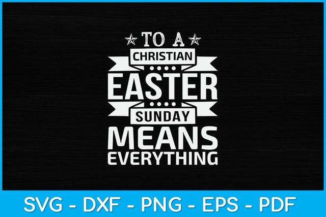 To a Christian Easter Sunday Means Everything Svg Design SVG artprintfile 