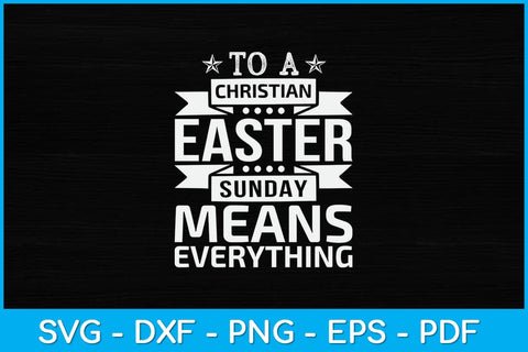 To a Christian Easter Sunday Means Everything Svg Design SVG artprintfile 