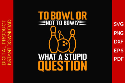 To Bowl Or Not To Bowl What A Stupid Question SVG PNG PDF Cut File SVG Creativedesigntee 