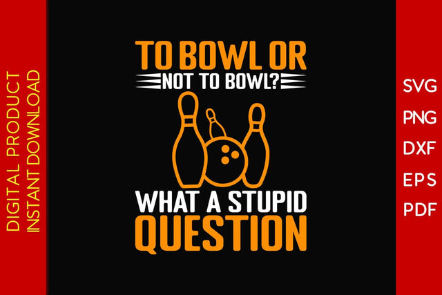 To Bowl Or Not To Bowl What A Stupid Question SVG PNG PDF Cut File SVG Creativedesigntee 