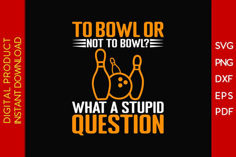 To Bowl Or Not To Bowl What A Stupid Question SVG PNG PDF Cut File SVG Creativedesigntee 