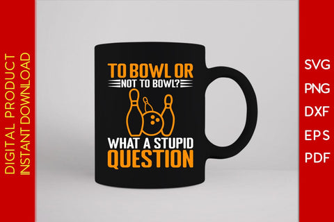 To Bowl Or Not To Bowl What A Stupid Question SVG PNG PDF Cut File SVG Creativedesigntee 