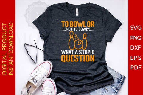 To Bowl Or Not To Bowl What A Stupid Question SVG PNG PDF Cut File SVG Creativedesigntee 