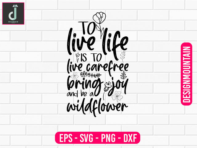 To live life is to live carefree to bring joy and be a wildflower svg design SVG Alihossainbd 
