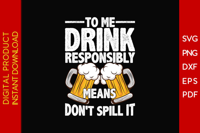 To Me Drink Responsibly Means Don't Spill It Beer SVG PNG PDF Cut File SVG Creativedesigntee 