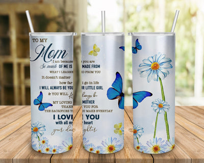 To My Mom. I Am Because You Are. So Much Of Me Is Made From Tumbler, To My Mom Flower Butterfly Skinny Tumbler Sublimation BOO-design 