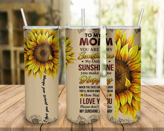 To My Mom , You Are My Sunshine Sunflower Tumbler. Mother's day gift Sublimation BOO-design 