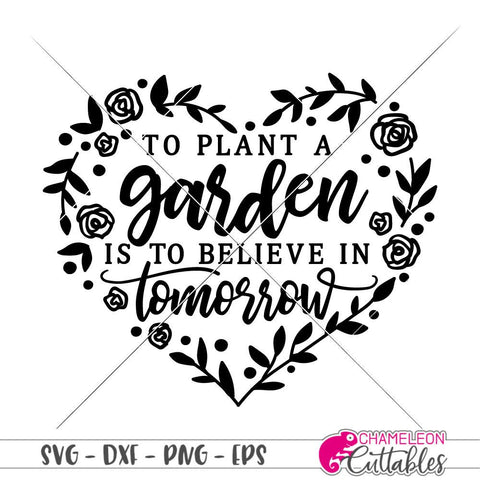 To plant a Garden is to believe in Tomorrow - Heart - Spring - SVG SVG Chameleon Cuttables 
