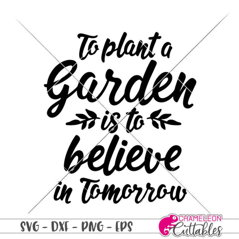 To plant a Garden is to believe in Tomorrow - Spring - SVG SVG Chameleon Cuttables 