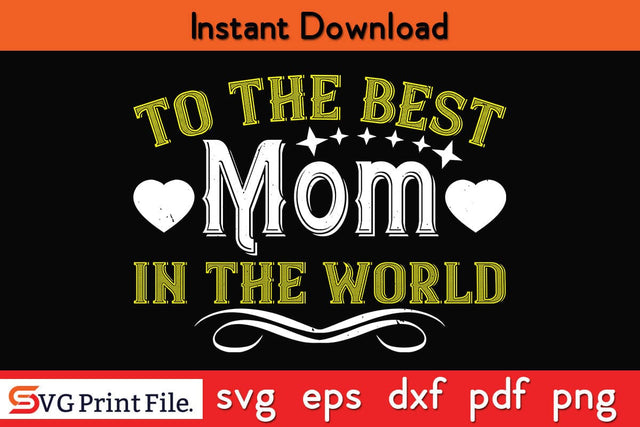 To The Best Mom In The Worl Funny Mothers Day Qoute T-shirt Design SVG PNG Cricut File SVG SVG Print File 