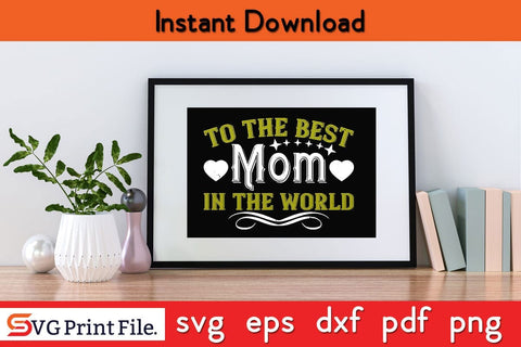 To The Best Mom In The Worl Funny Mothers Day Qoute T-shirt Design SVG PNG Cricut File SVG SVG Print File 