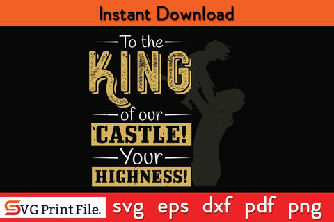 To The King Of Our Castle! Poster Fathers Day SVG PNG Cricut File SVG SVG Print File 