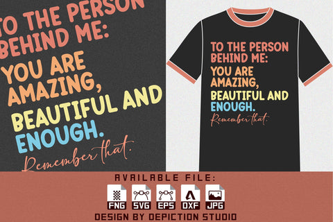 To The Person Behind Me You Are Amazing, Beautiful And Enough Remember That T-Shirt Sketch DESIGN Depiction Studio 