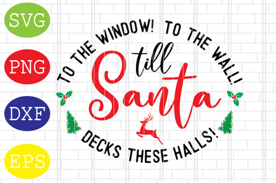 To The Window, To The Wall, Till Santa Decks These Halls Svg, Merry Christmas Svg, Santa Svg, Christmas Holiday Svg, Png, Eps, Dxf Files SVG DigitalSvgFiles 