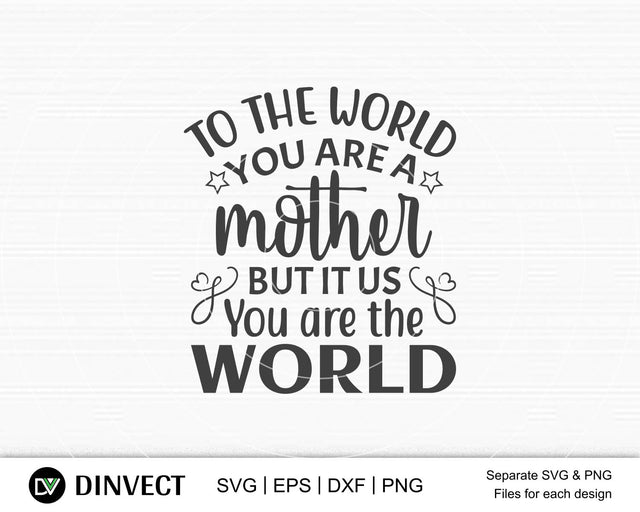 To the world you are a mother but it us you are the world SVG, Mom Svg, Mothers Day T-shirt Design, Happy Mothers Day SVG, Mother's Day Cricut Files, Mom Gift Cameo, Vinyl Designs, Iron On Decals, Cricut cut files, svg, eps, dxf, png SVG Dinvect 