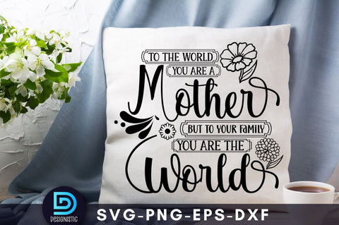 To the world you are a mother but to your family you are the world, Mom Life Svg SVG DESIGNISTIC 