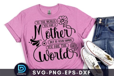 To the world you are a mother but to your family you are the world, Mom Life Svg SVG DESIGNISTIC 