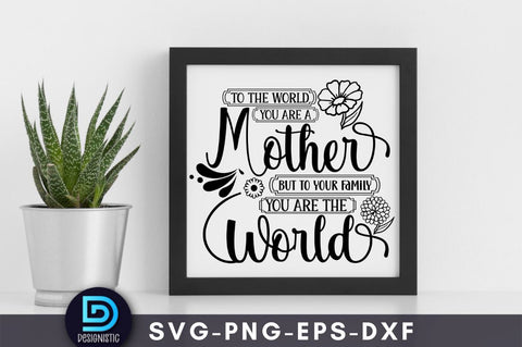 To the world you are a mother but to your family you are the world, Mom Life Svg SVG DESIGNISTIC 