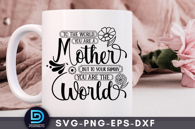 To the world you are a mother but to your family you are the world, Mom Life Svg SVG DESIGNISTIC 