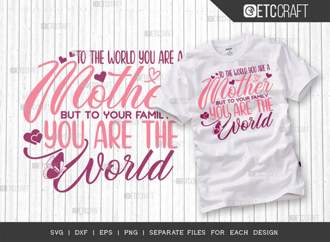 To The World You Are A Mother But To Your Family You Are The World SVG Cut File | Mother's Day Bundle Svg | Mom Lover Svg | Mothers Quote Design | ETC T00007 SVG ETC Craft 
