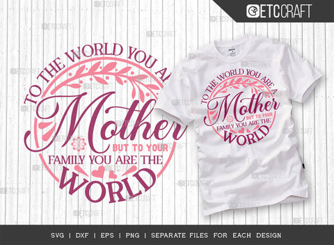To The World You Are A Mother But To Your Family You Are The World SVG Cut File | Mother's Day Bundle Svg | Mom Lover Svg | Mothers Quote Design | ETC T00007 SVG ETC Craft 